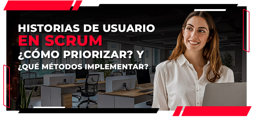 Historias De Usuario En Scrum ¿cómo Priorizar Y ¿qué Métodos